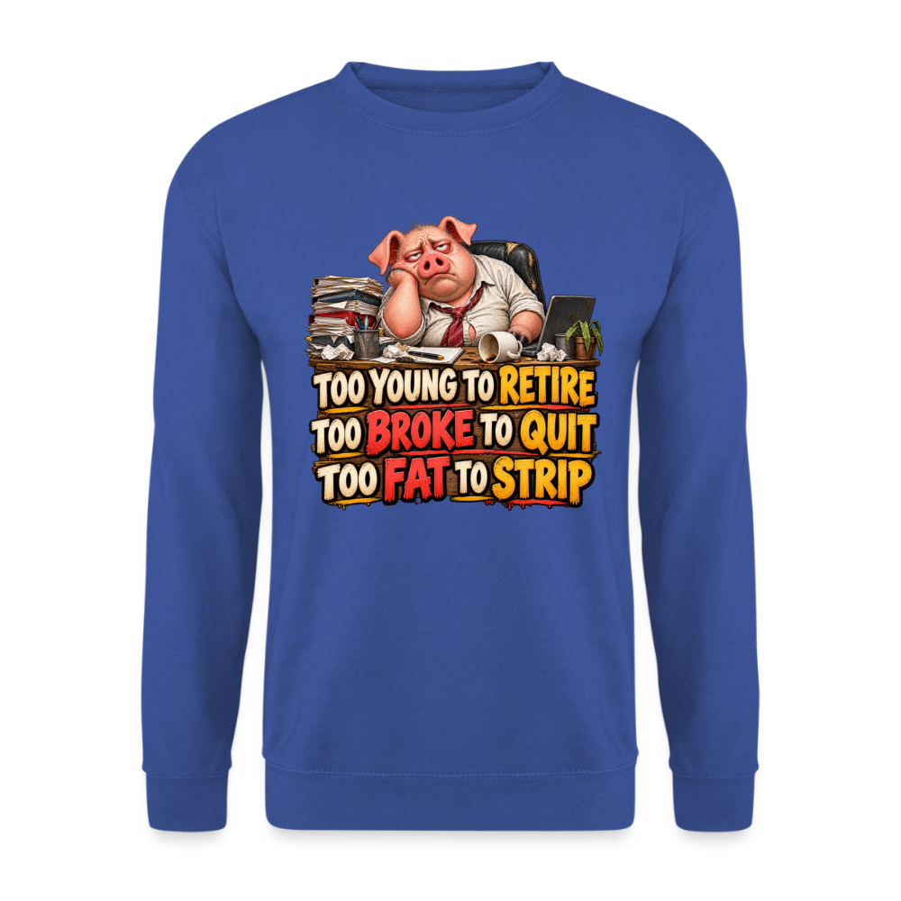 CityShirts - Sweatshirt - Too young to retire, too broke to quit, too fat to strip - CS010 - kongeblå