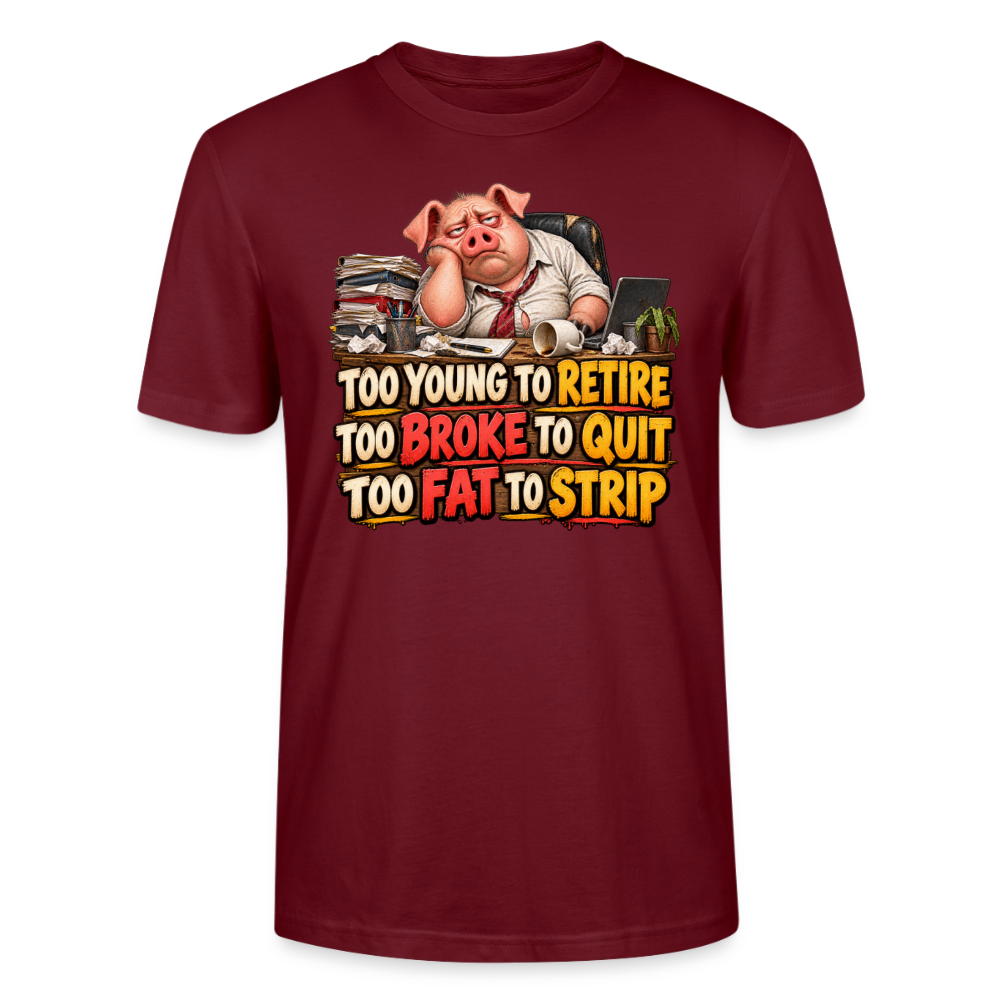 CityShirts - T-shirt - Too young to retire, too broke to quit, too fat to strip - CS010 - burgunder-rød