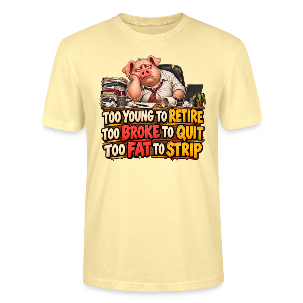 CityShirts - T-shirt - Too young to retire, too broke to quit, too fat to strip - CS010 - cremefarvet
