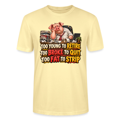 CityShirts - T-shirt - Too young to retire, too broke to quit, too fat to strip - CS010 - cremefarvet