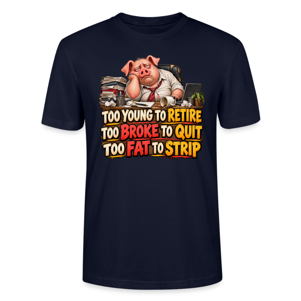 CityShirts - T-shirt - Too young to retire, too broke to quit, too fat to strip - CS010 - marineblå