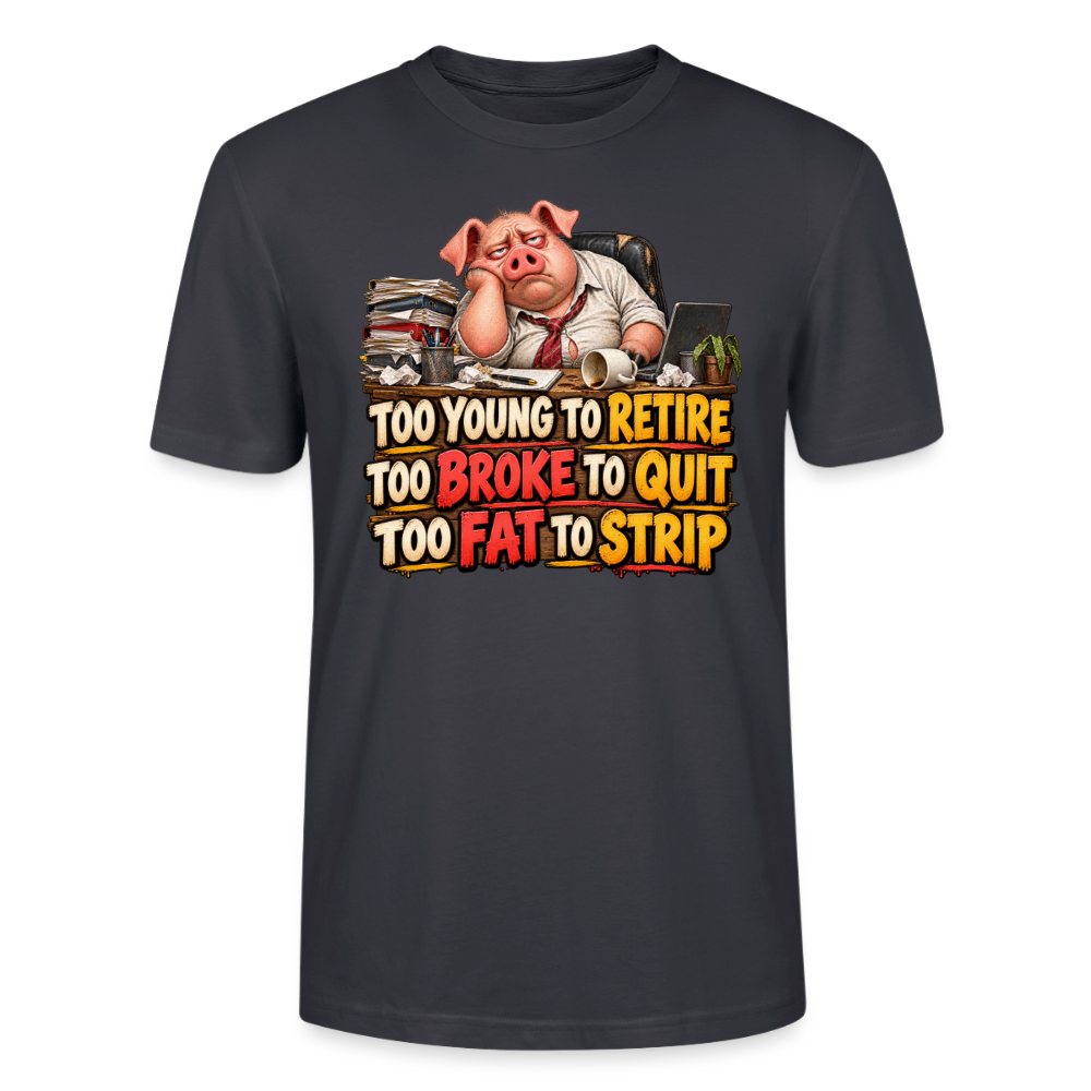 CityShirts - T-shirt - Too young to retire, too broke to quit, too fat to strip - CS010 - mørk gråblå